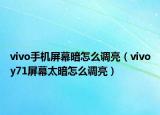 vivo手机屏幕暗怎么调亮（vivoy71屏幕太暗怎么调亮）