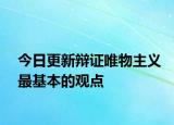 今日更新辩证唯物主义最基本的观点