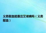 义务献血能查出艾滋病吗（义务献血）