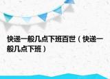 快递一般几点下班百世（快递一般几点下班）