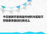 今日更新开发商宣传材料与实际不符需要承担违约责任么