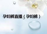 孕妇裤直播（孕妇裤）