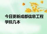 今日更新成都信息工程学院几本