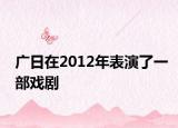 广日在2012年表演了一部戏剧