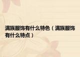 满族服饰有什么特色（满族服饰有什么特点）