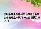 电脑为什么总掉线怎么回事（为什么电脑总是掉线,不一会自己就又好了?）