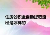 住房公积金自助提取流程是怎样的