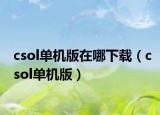 csol单机版在哪下载（csol单机版）