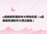 u盘数据恢复软件大师绿色版（u盘数据恢復软件大师注册码）