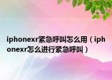 iphonexr紧急呼叫怎么用（iphonexr怎么进行紧急呼叫）