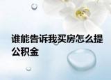 谁能告诉我买房怎么提公积金