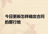 今日更新怎样确定合同的履行地
