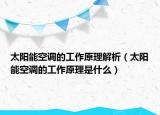 太阳能空调的工作原理解析（太阳能空调的工作原理是什么）