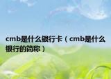 cmb是什么银行卡（cmb是什么银行的简称）