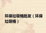 环保垃圾桶批发（环保垃圾桶）