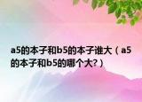 a5的本子和b5的本子谁大（a5的本子和b5的哪个大?）