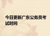 今日更新广东公务员考试时间