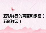 五彩祥云的寓意和象征（五彩祥云）