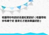 收腹带纱布的好还是松紧的好（收腹带和纱布哪个好 原来它才是效果最好的）