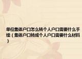 单位集体户口怎么转个人户口需要什么手续（集体户口转成个人户口需要什么材料）