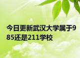 今日更新武汉大学属于985还是211学校