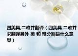 四美具,二难并翻译（四美具 二难并求翻译另外 美 和 难分别是什么意思）
