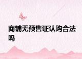 商铺无预售证认购合法吗