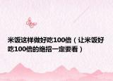 米饭这样做好吃100倍（让米饭好吃100倍的绝招一定要看）