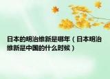 日本的明治维新是哪年（日本明治维新是中国的什么时候）