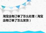 淘宝店有订单了怎么处理（淘宝店有订单了怎么发货）