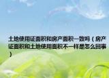 土地使用证面积和房产面积一致吗（房产证面积和土地使用面积不一样是怎么回事）