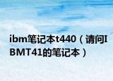 ibm笔记本t440（请问IBMT41的笔记本）