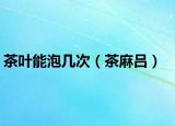 茶叶能泡几次（茶麻吕）