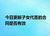 今日更新子女代签的合同是否有效