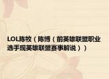 LOL陈牧（陈博（前英雄联盟职业选手现英雄联盟赛事解说））