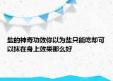 盐的神奇功效你以为盐只能吃却可以抹在身上效果那么好