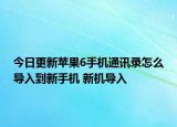 今日更新苹果6手机通讯录怎么导入到新手机 新机导入