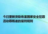 今日更新资助危害国家安全犯罪活动罪既遂的量刑规则
