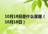 10月18日是什么星座（10月18日）