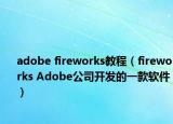 adobe fireworks教程（fireworks Adobe公司开发的一款软件）