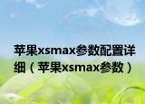 苹果xsmax参数配置详细（苹果xsmax参数）
