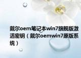 戴尔oem笔记本win7旗舰版激活密钥（戴尔oemwin7原版系统）