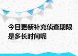 今日更新补充侦查期限是多长时间呢