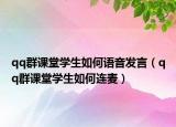qq群课堂学生如何语音发言（qq群课堂学生如何连麦）