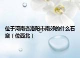 位于河南省洛阳市南郊的什么石窟（位西北）