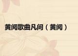 黄阅歌曲凡间（黄阅）