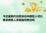 今日更新代位权诉讼中债权人可以要求债务人承担连带责任吗