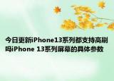 今日更新iPhone13系列都支持高刷吗iPhone 13系列屏幕的具体参数