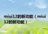miui12的新功能（miui12的新功能）