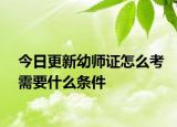今日更新幼师证怎么考需要什么条件